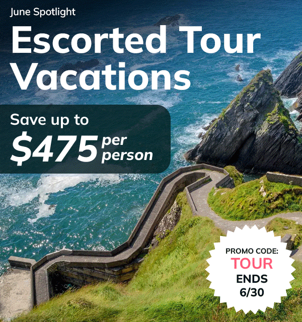 Save up to $475 per person on Escorted Tour Vacations. Ends 6/30.